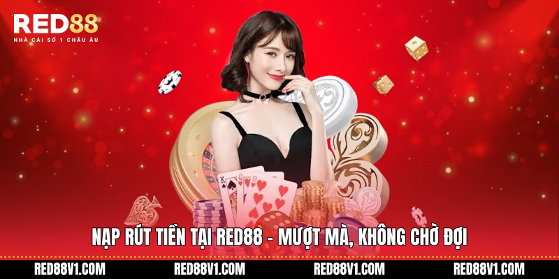Nạp rút tiền tại RED88 - Mượt mà, không chờ đợi