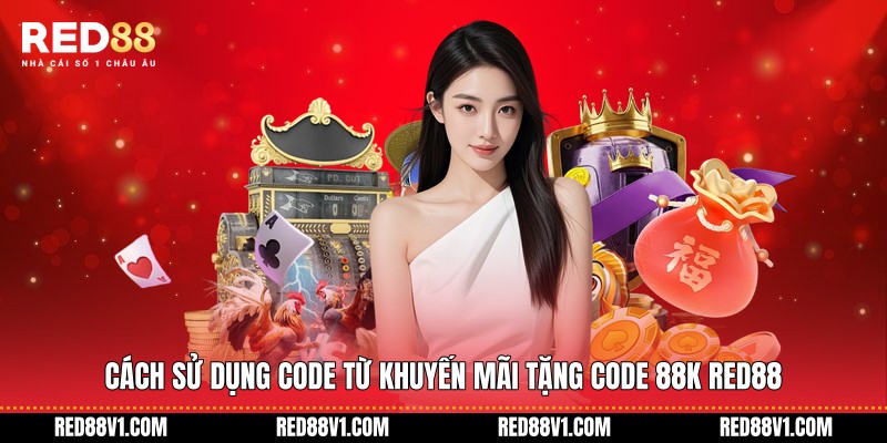 Cách sử dụng code từ khuyến mãi tặng code 88k RED88