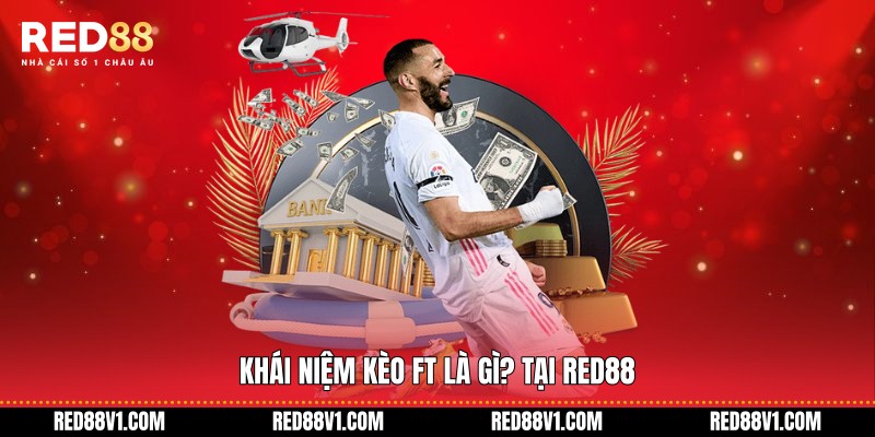 Khái niệm kèo FT là gì? tại RED88
