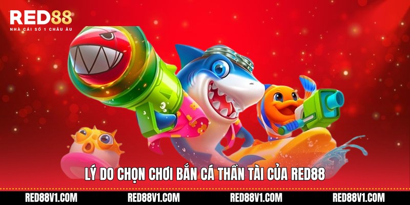 Lý do chọn chơi bắn cá thần tài của RED88