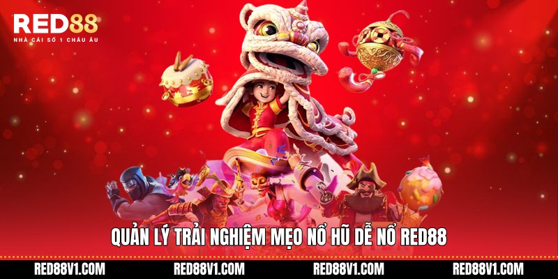 Quản lý trải nghiệm mẹo nổ hũ dễ nổ RED88